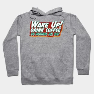 WAKE UP! DRINK COFFEE... DO NOTHING ALL DAY Hoodie